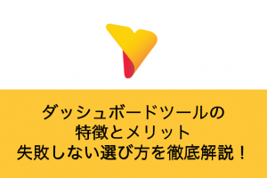 ダッシュボードツールの特徴とメリット、失敗しない選び方を徹底解説！