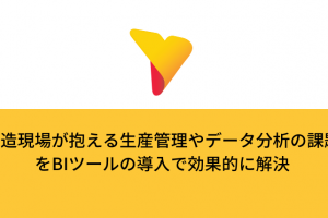 製造現場が抱える生産管理やデータ分析の課題をBIツールの導入で効果的に解決