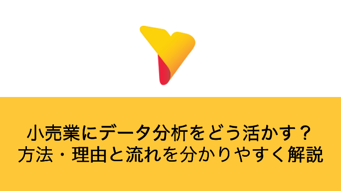 小売業にデータ分析をどう活かす？方法・理由と実施の流れを分かりやすく解説
