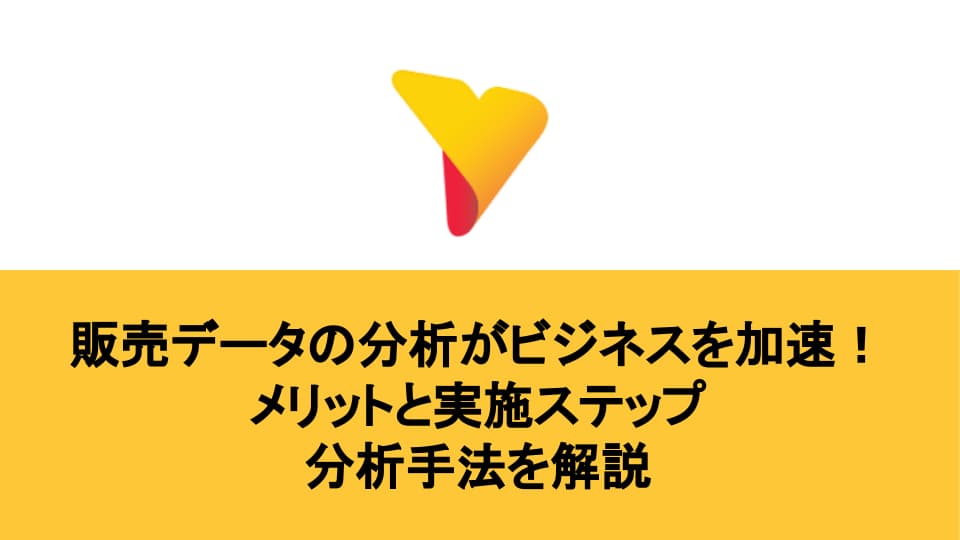 販売データの分析がビジネスを加速！メリットと実施ステップ・分析手法を解説