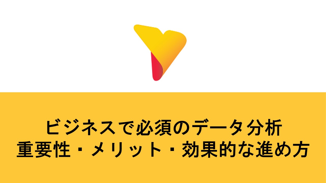 ビジネスで必須のデータ分析！重要性・メリット・効果的な進め方を解説