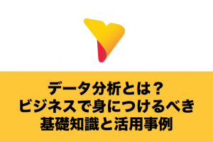 【初心者向け】データ分析とは？ビジネスで身につけるべき基礎知識と活用事例