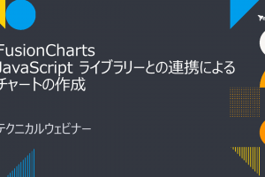 4/15（金）開発者向けテクニカルウェビナー 【FusionCharts JavaScript ライブラリーとの連携によるチャートの作成】