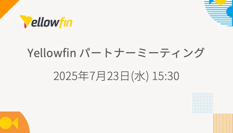 Yellowfin パートナーミーティング 2025年7月